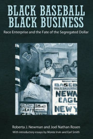 Title: Black Baseball, Black Business: Race Enterprise and the Fate of the Segregated Dollar, Author: Roberta J. Newman