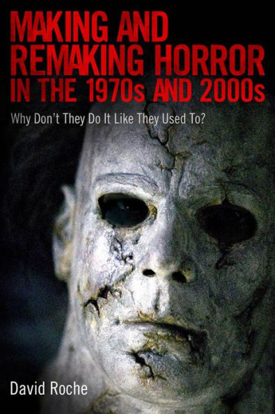 Making and Remaking Horror in the 1970s and 2000s: Why Don't They Do It Like They Used To?