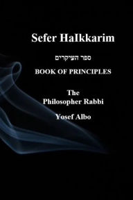 Title: Sefer HaIkkarim - BOOK OF PRINCIPLES, Author: The Philosopher Rabbi Yosef Albo