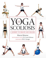 Title: Yoga and Scoliosis: A Journey to Health and Healing, Author: Marcia Monroe