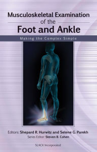 Title: Musculoskeletal Examination of the Foot and Ankle: Making the Complex Simple, Author: Shepard Hurwitz