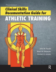 Title: Clinical Skills Documentation Guide for Athletic Training / Edition 3, Author: John Hauth