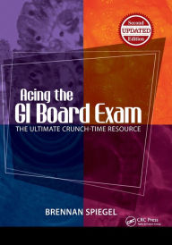 Title: Acing the GI Board Exam: The Ultimate Crunch-Time Resource / Edition 2, Author: Brennan Spiegel