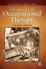 Title: The History of Occupational Therapy: The First Century / Edition 1, Author: Lori Andersen
