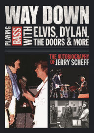 Title: Way Down: Playing Bass with Elvis, Dylan, The Doors and More: The Autobiography of Jerry Scheff, Author: Jerry Scheff