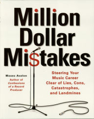 Title: Million Dollar Mistakes: Steering Your Music Career Clear of Lies, Cons, Catastrophes, and Landmines, Author: Moses Avalon