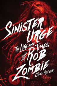 Title: Sinister Urge: The Life and Times of Rob Zombie, Author: Joel McIver