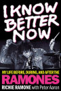 I Know Better Now: My Life Before, During and After the Ramones
