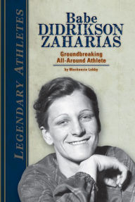 Title: Babe Didrikson Zaharias: Groundbreaking All-Around Athlete: Groundbreaking All-Around Athlete, Author: Mackenzie Lobby