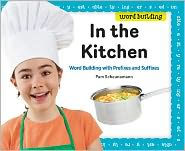 Title: In the Kitchen: Word Building with Prefixes and Suffixes, Author: Pam Scheunemann