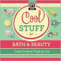 Cool Stuff for Bath and Beauty: Creative Projects for Kids