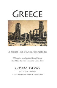 Title: Greece: A Biblical Tour of Greek Historical Sites: 77 Insights into Ancient Greek Culture that Make the New Testament Come Alive, Author: Costas Tsevas