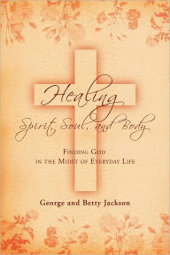 Title: Healing of the Spirit, Soul and Body, Author: Betty Jackson