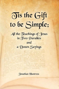 Title: Tis The Gift To Be Simple, Author: Jonathan Keith Huntress