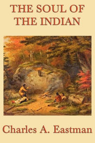 Title: The Soul of the Indian, Author: Charles A. Eastman