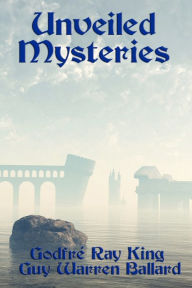 Title: Unveiled Mysteries, Author: Godfré Ray King