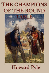 Title: The Story of the Champions of the Round Table, Author: Howard Pyle