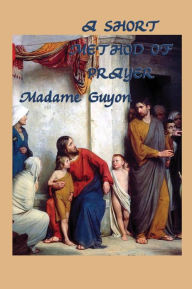 Title: A Short Method of Prayer, Author: Jeanne Marie Bouvieres De La Mott Guyon