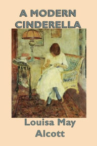 Title: A Modern Cinderella, Author: Louisa May Alcott