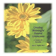 Title: Creating Meaningful Funeral Ceremonies: A Guide for Families, Author: Alan D. Wolfelt