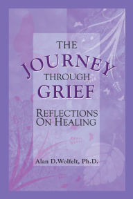 Title: The Journey Through Grief: Reflections on Healing, Author: Alan D. Wolfelt