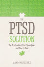 The PTSD Solution: The Truth About Your Symptoms and How to Heal