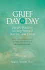 Grief Day by Day: Simple, Everyday Practices to Help Yourself Survive. and Thrive