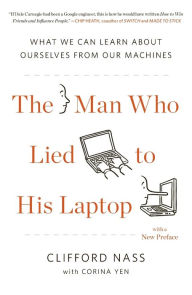 Title: The Man Who Lied to His Laptop: What We Can Learn About Ourselves from Our Machines, Author: Clifford Nass