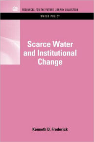 Title: Scarce Water and Institutional Change / Edition 1, Author: Kenneth D. Frederick