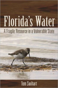 Title: Florida's Water: A Fragile Resource in a Vulnerable State, Author: Tom Swihart
