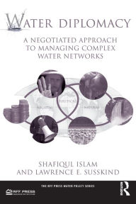 Title: Water Diplomacy: A Negotiated Approach to Managing Complex Water Networks / Edition 1, Author: Shafiqul Islam