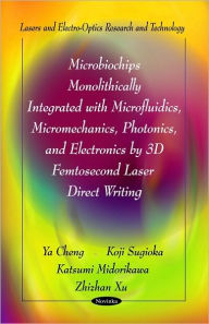 Title: Microbiochips Monolithically Integrated with Microfluidics, Micromechanics, Photonics, and Electronics by 3D Femtosecond Laser Direct Writing, Author: Ya Cheng