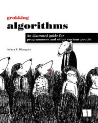 Title: Grokking Algorithms: An illustrated guide for programmers and other curious people, Author: Aditya Bhargava