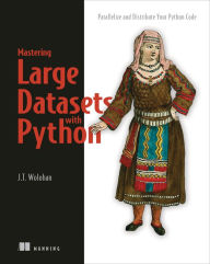 Title: Mastering Large Datasets with Python: Parallelize and Distribute Your Python Code, Author: John T. Wolohan