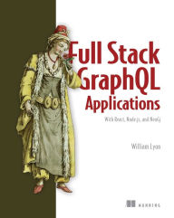 Title: Full Stack GraphQL Applications: With React, Node.js, and Neo4j, Author: William Lyon