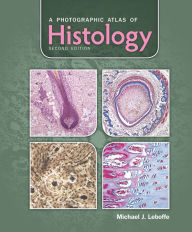 Title: A Photographic Atlas of Histology / Edition 2, Author: Michael Leboffe
