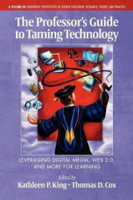 Title: The Professor's Guide to Taming Technology Leveraging Digital Media, Web 2.0, Author: Kathleen P King