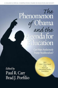 Title: The Phenomenon of Obama and the Agenda for Education: Can Hope Audaciously Trump Neoliberalism?, Author: Paul R. Carr
