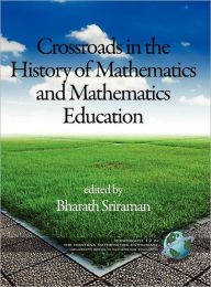 Title: The Montana Mathematics Enthusiast Monographs in Mathematics Education Monograph 12, Crossroads in the History of Mathematics and Mathematics Educatio, Author: Bharath Sriraman