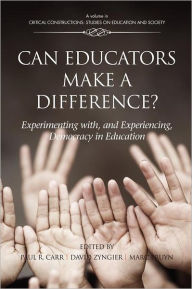 Title: Can Educators Make a Difference? Experimenting with and Experiencing, Democracy in Education, Author: Paul R. Carr