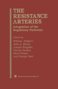 Title: The Resistance Arteries: Integration of the Regulatory Pathways / Edition 1, Author: William Halpern
