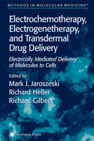 Title: Electrochemotherapy, Electrogenetherapy, and Transdermal Drug Delivery: Electrically Mediated Delivery of Molecules to Cells / Edition 1, Author: Mark J. Jaroszeski