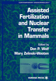 Title: Assisted Fertilization and Nuclear Transfer in Mammals / Edition 1, Author: Don P. Wolf