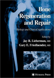 Title: Bone Regeneration and Repair: Biology and Clinical Applications / Edition 1, Author: Jay R. Lieberman