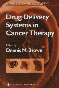 Title: Drug Delivery Systems in Cancer Therapy / Edition 1, Author: Dennis M. Brown