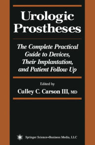 Title: Urologic Prostheses: The Complete Practical Guide to Devices, Their Implantation, and Patient Follow Up / Edition 1, Author: Culley C. III Carson