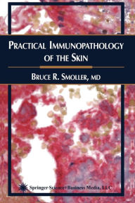 Title: Practical Immunopathology of the Skin / Edition 1, Author: Bruce R. Smoller