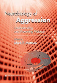 Title: Neurobiology of Aggression: Understanding and Preventing Violence / Edition 1, Author: Mark P Mattson
