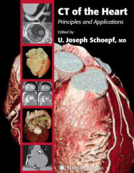 Title: CT of the Heart: Principles and Applications / Edition 1, Author: U. Joseph Schoepf