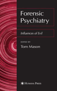 Title: Forensic Psychiatry: Influences of Evil / Edition 1, Author: Tom Mason